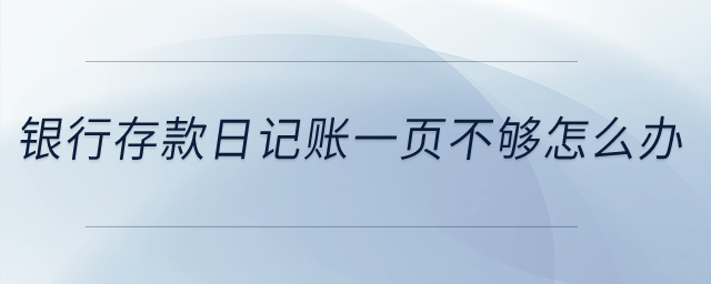 銀行存款日記賬一頁不夠怎么辦？