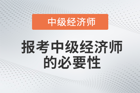 過了會(huì)計(jì)中級(jí)有必要考經(jīng)濟(jì)師嗎