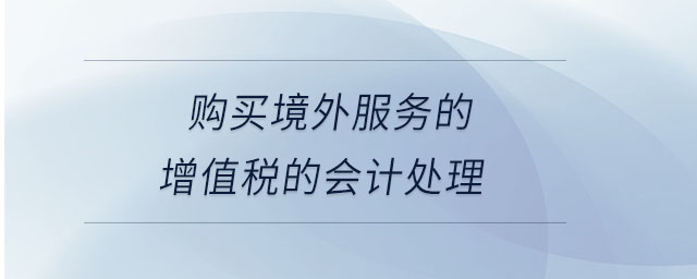 購(gòu)買境外服務(wù)的增值稅的會(huì)計(jì)處理