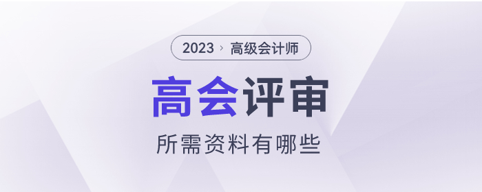 2023年高級(jí)會(huì)計(jì)師考試評(píng)審所需資料有哪些？