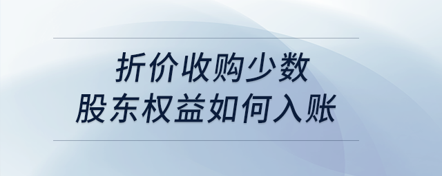 折價收購少數(shù)股東權益如何入賬？