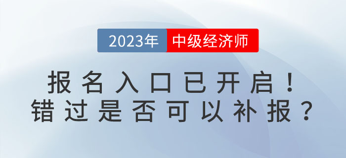 2023年中級經(jīng)濟師報名入口已開啟！錯過是否可以補報？