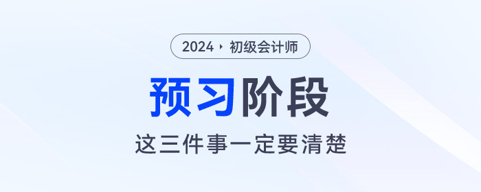 2024年初級會計預習階段毫無頭緒！那么這三件事一定要清楚！