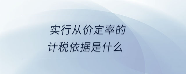 實行從價定率的計稅依據(jù)是什么