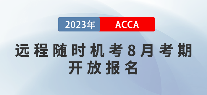 考生須知！2023年acca遠程隨時機考8月考期開放報名！