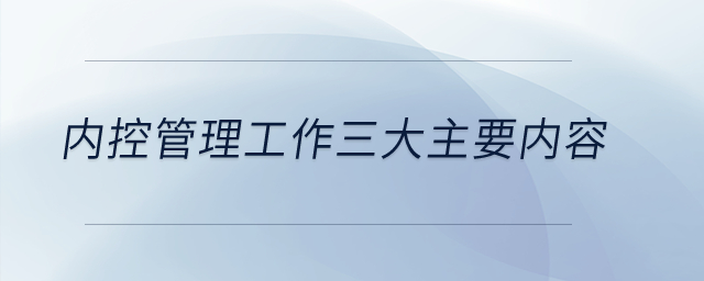 內控管理工作三大主要內容？