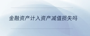 金融資產(chǎn)計入資產(chǎn)減值損失嗎