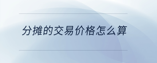 分?jǐn)偟慕灰變r(jià)格怎么算？