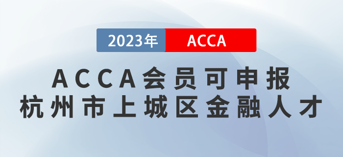 ACCA會(huì)員可申報(bào)杭州市上城區(qū)金融人才！注意！