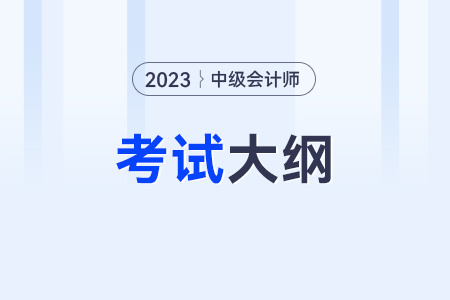 2023年中級(jí)會(huì)計(jì)考試大綱公布了嗎？在哪里？