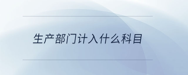 生產(chǎn)部門計入什么科目