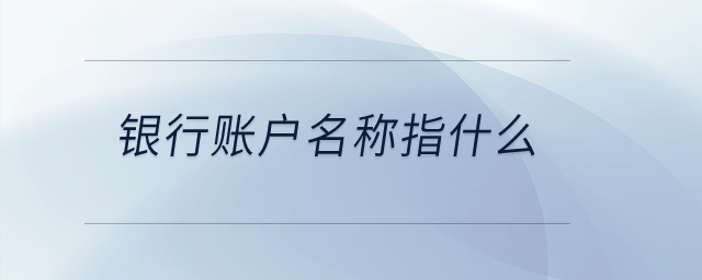 銀行賬戶名稱指什么？