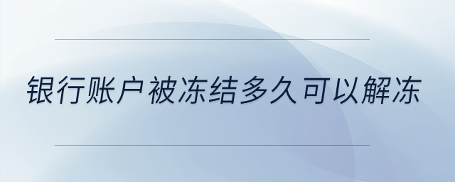 銀行賬戶被凍結(jié)多久可以解凍？
