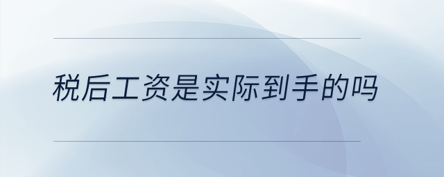 稅后工資是實(shí)際到手的嗎？