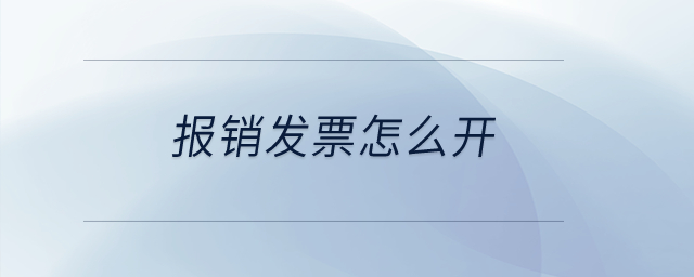 報(bào)銷發(fā)票怎么開？
