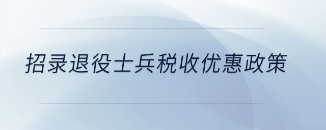 招錄退役士兵稅收優(yōu)惠政策？
