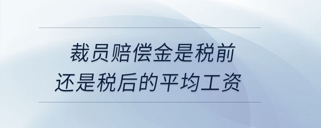 裁員賠償金是稅前還是稅后的平均工資？