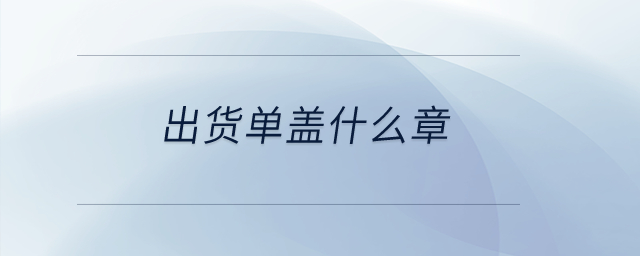 出貨單蓋什么章？