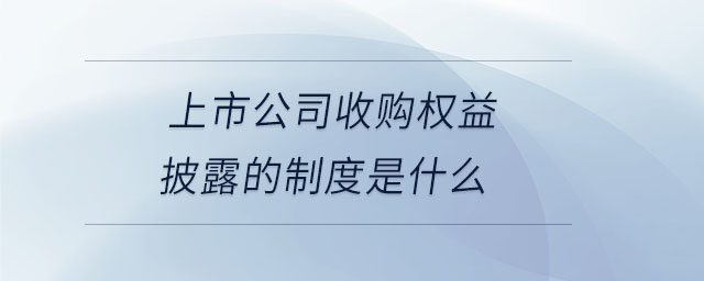 上市公司收購(gòu)權(quán)益披露的制度是什么