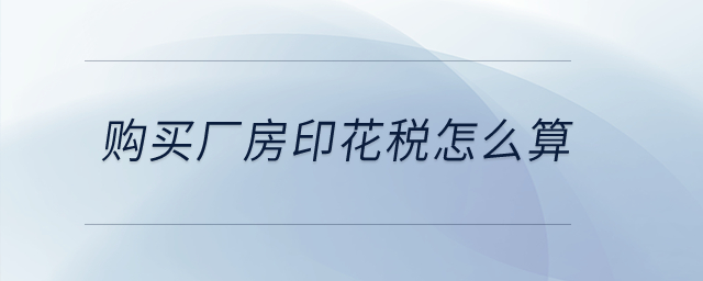 購買廠房印花稅怎么算？