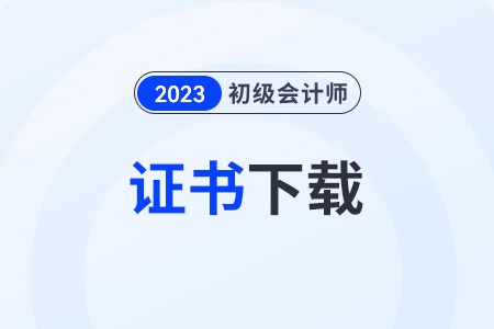 2023年初級會計證書下載是在哪里？可以直接使用嗎？