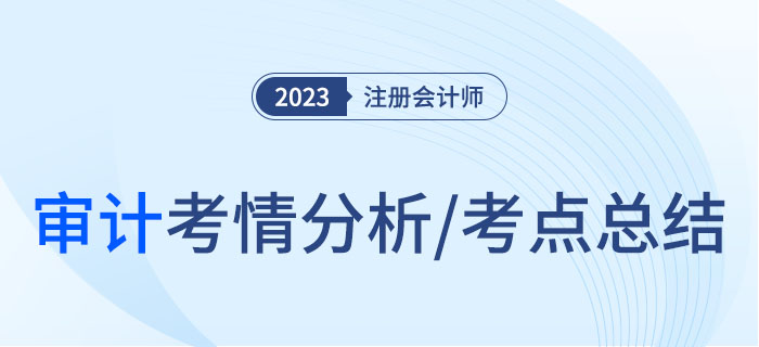 2023年注會(huì)審計(jì)考情分析及考點(diǎn)總結(jié)，快來(lái)圍觀！