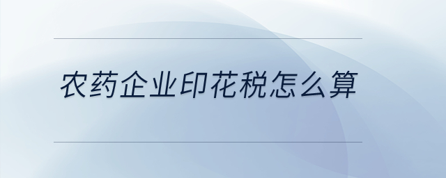 農(nóng)藥企業(yè)印花稅怎么算？