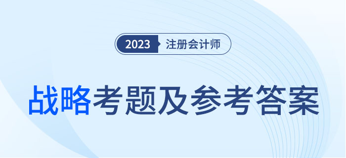 2023年注會(huì)戰(zhàn)略考題及參考答案解析（考生回憶版）