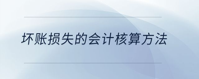 壞賬損失的會計核算方法？