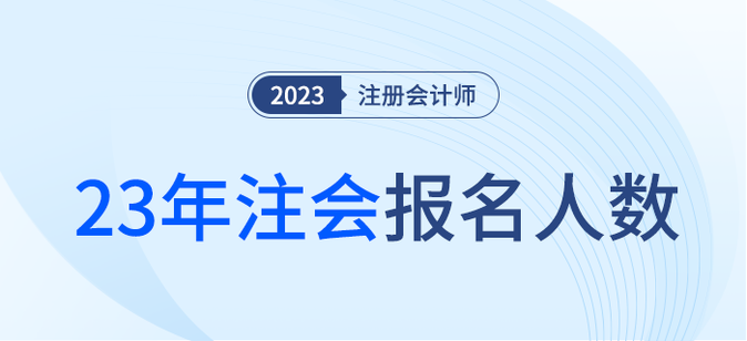 123.38萬(wàn)人完成報(bào)名！2023年注冊(cè)會(huì)計(jì)師全國(guó)統(tǒng)一考試舉行