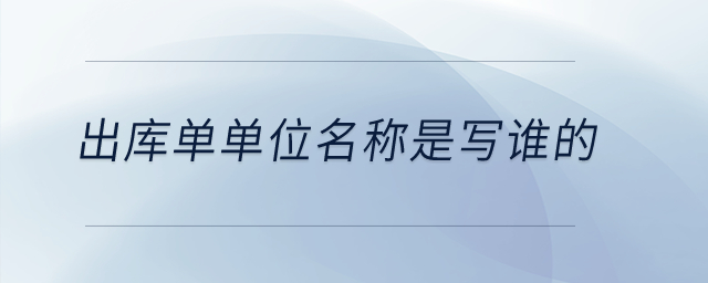 出庫單單位名稱是寫誰的？