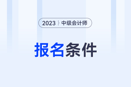 中級會計師報名條件？要求多不多？