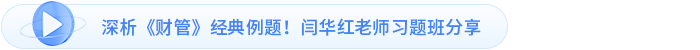 深析《財管》經(jīng)典例題！閆華紅老師習題班分享