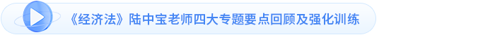 《經(jīng)濟法》陸中寶老師四大專題要點回顧及強化訓練
