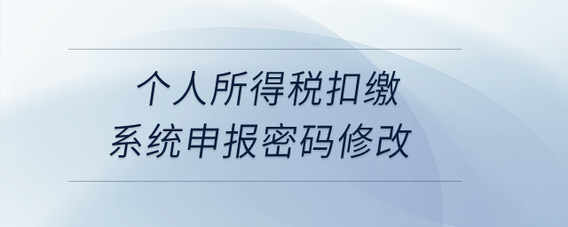 個人所得稅扣繳系統(tǒng)申報密碼修改？