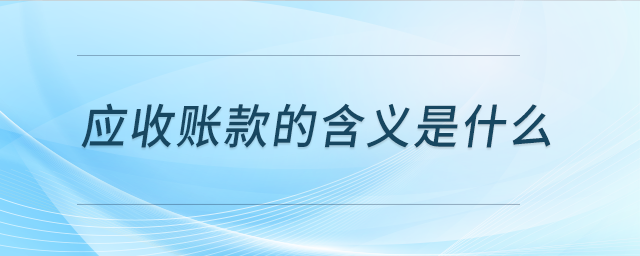 應收賬款的含義是什么