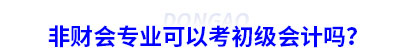非財(cái)會(huì)專業(yè)可以考初級(jí)會(huì)計(jì)嗎？