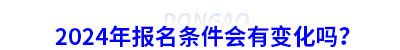 2024年初級(jí)會(huì)計(jì)報(bào)名條件會(huì)有變化嗎？