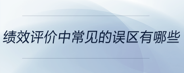 績效評(píng)價(jià)中常見的誤區(qū)有哪些