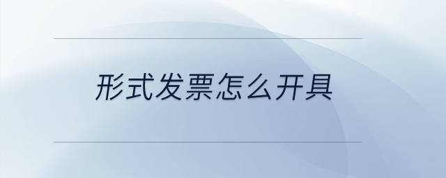 形式發(fā)票怎么開具？