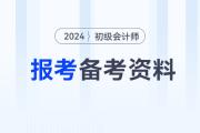 2024年初級會(huì)計(jì)職稱考試報(bào)考及備考資料大全，速來收藏！