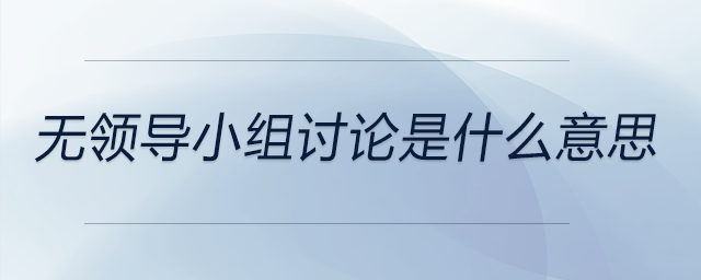 無領(lǐng)導(dǎo)小組討論是什么意思