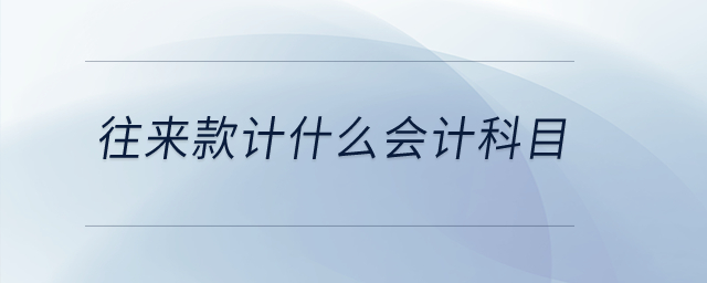 往來款計(jì)什么會(huì)計(jì)科目？