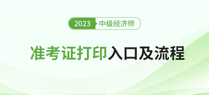 2023年中級(jí)經(jīng)濟(jì)師考試準(zhǔn)考證打印入口及流程！