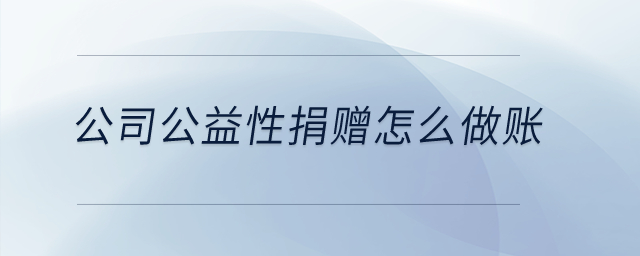 公司公益性捐贈(zèng)怎么做賬？