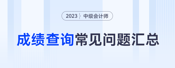 忘記密碼怎么辦？59分還有救嗎？23年中級(jí)會(huì)計(jì)成績(jī)查詢常見問題合集
