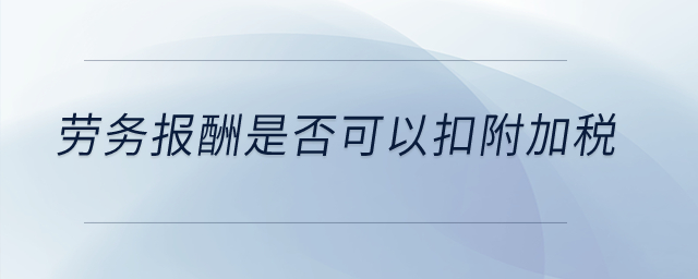 勞務(wù)報酬是否可以扣附加稅？