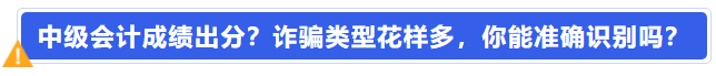 中級會計成績出分？詐騙類型花樣多，你能準確識別嗎？