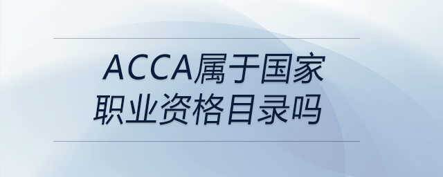 acca屬于國(guó)家職業(yè)資格目錄嗎
