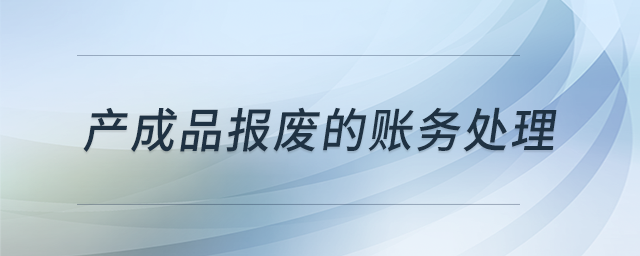 產(chǎn)成品報(bào)廢的賬務(wù)處理？